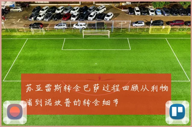 苏亚雷斯转会巴萨过程回顾从利物浦到诺坎普的转会细节