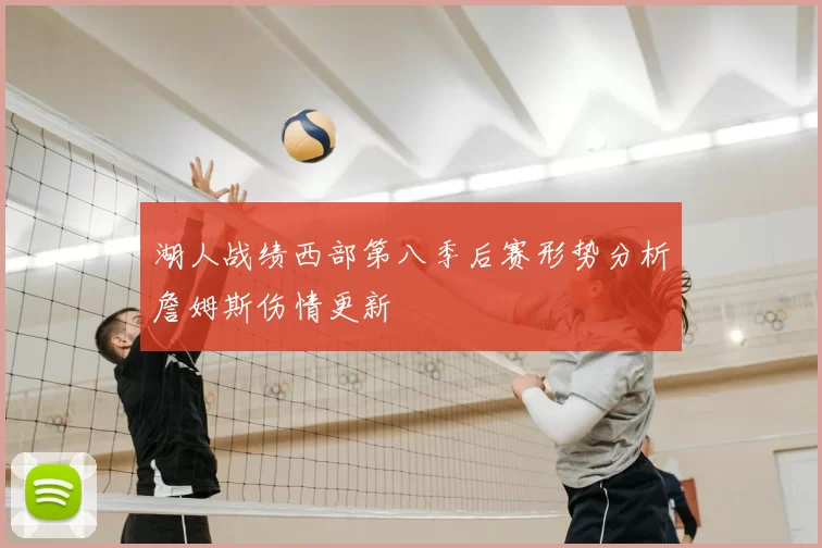 湖人战绩西部第八季后赛形势分析詹姆斯伤情更新