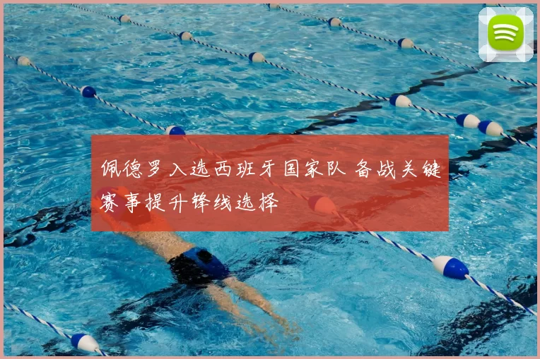 佩德罗入选西班牙国家队 备战关键赛事提升锋线选择