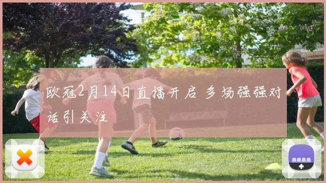 欧冠2月14日直播开启 多场强强对话引关注