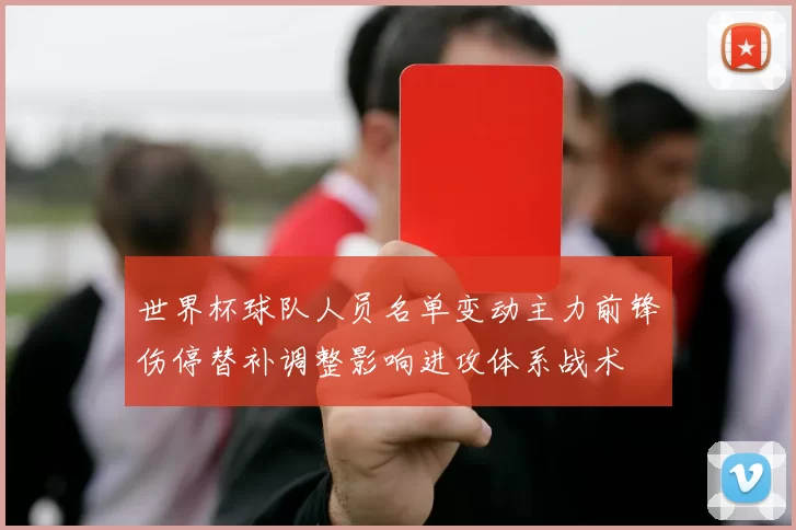 世界杯球队人员名单变动主力前锋伤停替补调整影响进攻体系战术