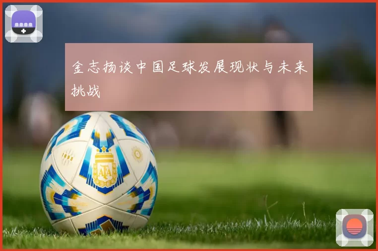 金志扬谈中国足球发展现状与未来挑战