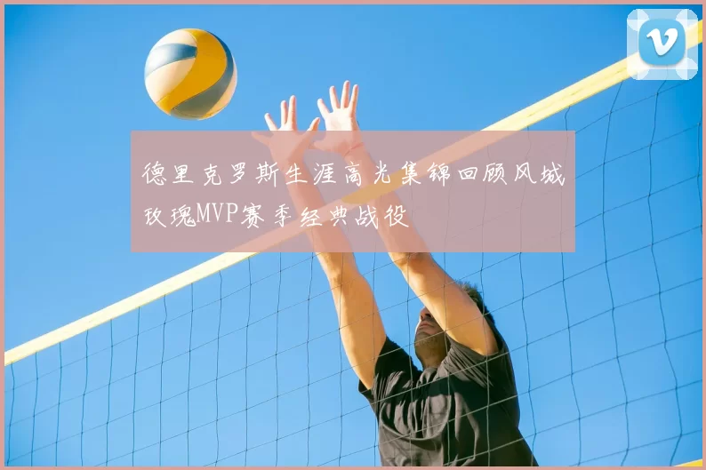 德里克罗斯生涯高光集锦回顾风城玫瑰MVP赛季经典战役