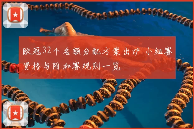 欧冠32个名额分配方案出炉 小组赛资格与附加赛规则一览