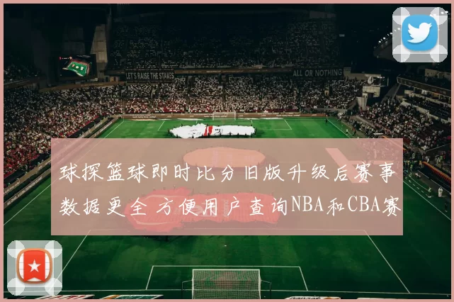 球探篮球即时比分旧版升级后赛事数据更全 方便用户查询NBA和CBA赛况
