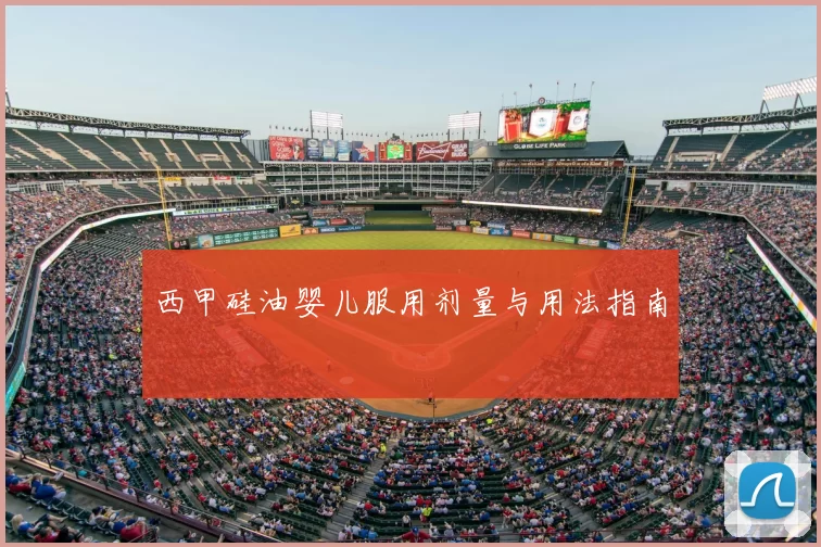 西甲硅油婴儿服用剂量与用法指南